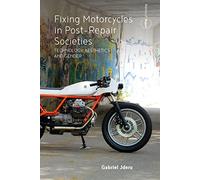Fixing Motorcycles in Post-Repair Societies: Technology, Aesthetics and Gender: 3 (Politics of Repair, 3)