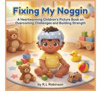 Fixing My Noggin: A Heartwarming Children's Picture Book on Overcoming Challenges and Building Strength (Eric’s Big Brave Adventures (E3 Series))
