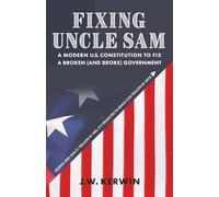 Fixing Uncle Sam: A Modern U.S. Constitution to Fix a Broken (and Broke) Government