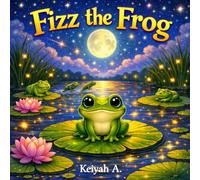 Fizz the Frog: A Magical Tale of Friendship, Joy, and Adventure for Kids Ages 3-8 (Keiyah A. - Kids)
