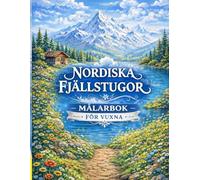 Fjällstugor - Målarbok för Vuxna: Avslappnande Färgläggning med Bergsstugor, Skogar och Nordisk Natur - Antistress, Mindfulness och Lugn för Kvällsrutin och Present (Lugn i Fjällen)