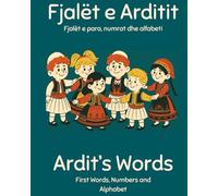 Fjalët e Arditit - Ardit's Words - Children's Book to Learn Albanian: Fjalët e para, numrat dhe alfabeti - First words, numbers and alphabet