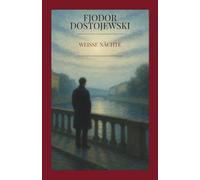 Fjodor Dostojewski - Weiße Nächte: Ein empfindsamer Roman - Aus den Erinnerungen eines Träumers: Ein Klassiker der russischen Literatur über Einsamkeit und Liebe