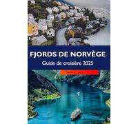 FJORDS DE NORVÈGE GUIDE DE CROISIÈRE 2025: Découvrez les glaciers majestueux de la Norvège, les cascades et les charmantes villes côtières d'Europe
