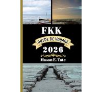 FKK GUIDE DE VOYAGE 2026: Votre compagnon de voyage pour explorer et profiter des attraits de cette destination incontournable. (Série de voyages épiques - Guides de voyage)