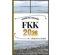 FKK GUIDE DE VOYAGE: Votre compagnon de voyage pour flâner, explorer et savourer les points forts de cette destination incontournable (Série Voyages Mondiaux)