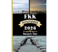 FKK REISEFÜHRER 2026: Ihr Reisebegleiter zum Erkunden und Genießen der Attraktionen dieses Reiseziels, das man unbedingt besuchen muss. (Epische Reisen - Reiseführer-Serie)