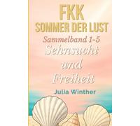 FKK - Sommer der Lust: Sammelband 1-5: Sehnsucht und Freiheit: Spicy Romance Sommergeschichten über Liebe, Vertrauen und den Mut, sich fallen zu lassen