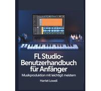FL Studio-Benutzerhandbuch für Anfänger: Musikproduktion mit Leichtigkeit meistern (Tach Whisperer Guides)