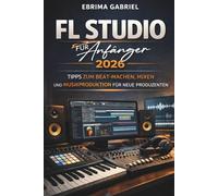 FL STUDIO FÜR ANFÄNGER 2026: Tipps zum Beat-Machen, Mixen und Musikproduktion für neue Produzenten