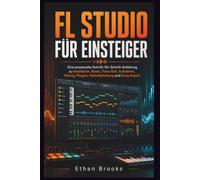 FL Studio für Einsteiger: Eine praxisnahe Schritt-für-Schritt-Anleitung zu Installation, Beats, Piano Roll, Aufnahme, Mixing, Plugins, Fehlerbehebung und Song-Export