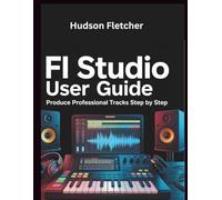 FL Studio User Guide: Produce Professional Tracks Step by Step (Gadget Guru)