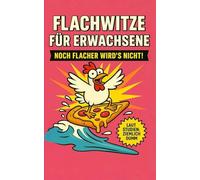 Flachwitze für Erwachsene - Noch flacher wird’s nicht!: Das lustige Witzebuch zum Verschenken - illustriert, absurd & mit dem legendären Huhn