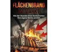 Flächenbrand im Markt: Wie der Skandal eines Konkurrenten Ihre eigene Marke zerstört
