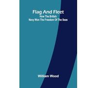 Flag and Fleet: How the British Navy Won the Freedom of the Seas