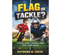 Flag or Tackle?: A Parent’s Guide to Choosing the Right Path in Youth Football