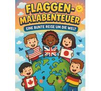 Flaggen-Malabenteuer - Eine bunte Reise um die Welt: Lerne Länder und ihre Flaggen kennen - ein Malbuch für Kinder
