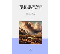 Flagg's The Far West, 1836-1837, part 1 (Classic Books)