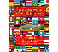 Flags of the World: A Coloring Adventure BOOK 1: Albania to Gambia - 70 Country Flags to Color