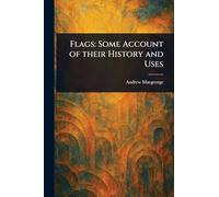 Flags: Some Account of Their History and Uses