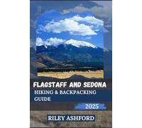 FLAGSTAFF AND SEDONA HIKING & BACKPACKING GUIDE 2025: Essential Tips, and Routes for Every Hiker and Backpacker Visiting Northern Arizona (The adventure trail guides)