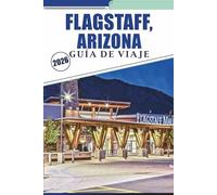 FLAGSTAFF, ARIZONA GUÍA DE VIAJE 2026: Explorando la ciudad montañosa del norte de Arizona, los parques nacionales, los senderos, la historia, la vida nocturna y el patrimonio de la Ruta 66