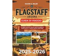 FLAGSTAFF ARIZONA GUIDA DI VIAGGIO 2025-2026: Le migliori attrazioni, itinerari e gite di un giorno al Grand Canyon e a Sedona (edizione 2025-2026)