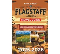 FLAGSTAFF ARIZONA TRAVEL GUIDE 2025-2026: Top Attractions, Itineraries, and Day Trips to the Grand Canyon and Sedona (2025-2026 Edition)