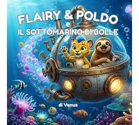 Flairy e Poldo e il sottomarino di bolle: Favola illustrata sul mare e l'amicizia con giochi educativi finali: 4-7 anni (Le avventure di Flairy e Poldo)