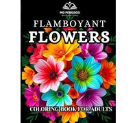 FLAMBOYANT FLOWERS: An Adult Coloring Book with 50 Beautifully Illustrated Designs | Single Sided Printing | Bleed Through Testing Pages | Relaxing and Enjoyable Experiences