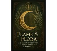 Flame and Flora: A Witch's Guide to Pyrography and Creativity