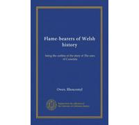 Flame-bearers of Welsh history: being the outline of the story of The sons of Cunedda