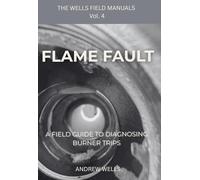 Flame Faults: A Field Guide to Diagnosing Burner Trips (The Wells Field Manuals)