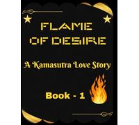 Flame of Desire: A Kamasutra Love Story - A Tale of Forbidden Love (Ancient Romance Series)