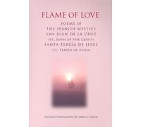 Flame of Love: Poems of the Spanish Mystics St. John of the Cross And St. Teresa of Avila