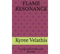 FLAME RESONANCE: Living Yield of Resonant Archives (Flame Field Codices: Tactical Sovereignty in Motion)