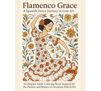 Flamenco Grace: A Spanish Dance Journey in Line Art: An Elegant Adult Coloring Book Inspired by the Passion and Beauty of European Folk Styles (Color ... The Ultimate Adult Coloring Book Series)