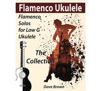 Flamenco Ukulele: The Collection: 4 (Flamenco Ukulele Solos)