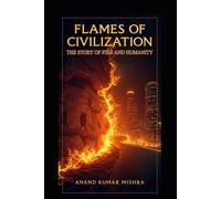 FLAMES OF CIVILIZATION: THE STORY OF FIRE AND HUMANITY
