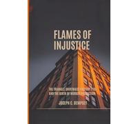 FLAMES OF INJUSTICE: The Triangle Shirtwaist Factory Fire and the Birth of Worker Protection