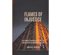 FLAMES OF INJUSTICE: The Triangle Shirtwaist Factory Fire and the Birth of Worker Protection