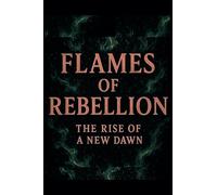 Flames of Rebellion: The Rise of a New Dawn: 1