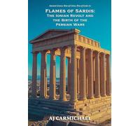 Flames of Sardis: The Ionian Revolt and the Birth of the Persian Wars: 7 (Ancient Greece: Rise of Cities, Rise of Gods)