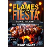 Flames of the Fiesta: Filipino Favorites: Smoky, Char-Grilled Straight from the Ihawan Filipino Grilled Recipes | Filipino Cookbook in 8.5 x 11 Inches Size | Traditional Filipino Recipes