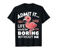 Flamingo Admítelo La vida sería aburrida sin mí Animales Camiseta