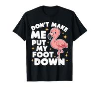 Flamingo Don't Make Me Put My Foot Down Flamencos Animal Camiseta