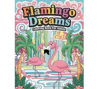 Flamingo Dreams Coloring Book for Adults: Delightful Flamingo Designs for Stress Relief and Joyful Creativity