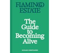 Flamingo Estate: The Guide to Becoming Alive : Luxurious Rituals to Ignite Your Senses and Rejuvenate Your Soul