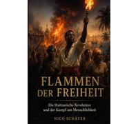 Flammen der Freiheit: Die Haitianische Revolution und der Kampf um Menschlichkeit