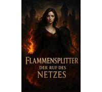 Flammensplitter - Der Ruf des Netzes: Eine düstere Romantasy aus Blut, Feuer und alten Kreisen